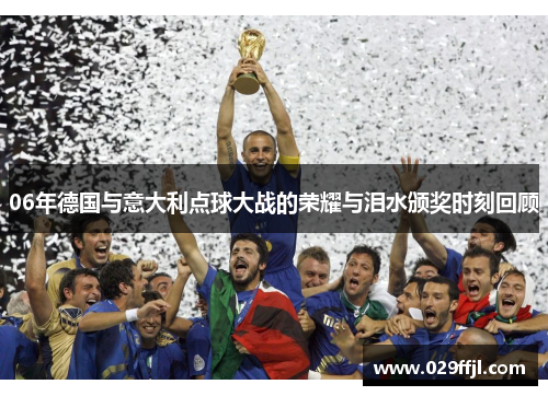 06年德国与意大利点球大战的荣耀与泪水颁奖时刻回顾