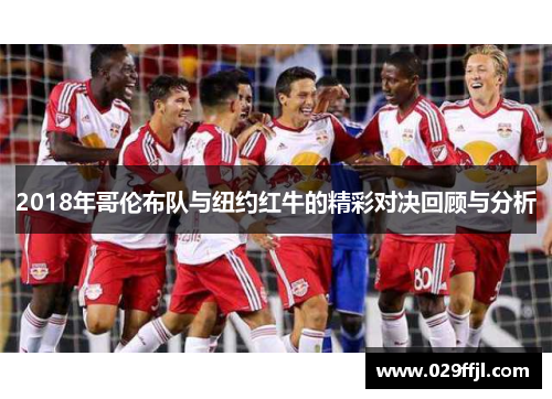 2018年哥伦布队与纽约红牛的精彩对决回顾与分析
