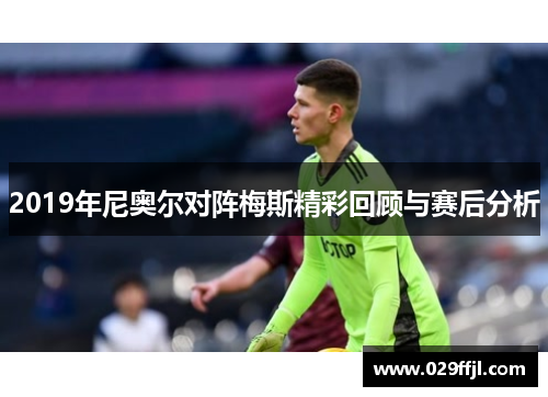 2019年尼奥尔对阵梅斯精彩回顾与赛后分析