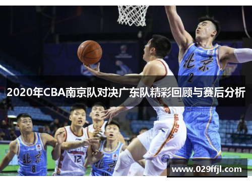 2020年CBA南京队对决广东队精彩回顾与赛后分析