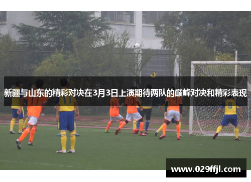 新疆与山东的精彩对决在3月3日上演期待两队的巅峰对决和精彩表现