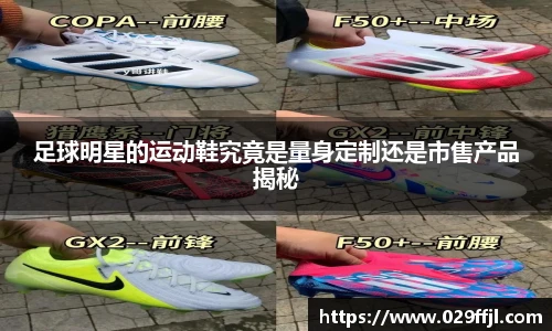 足球明星的运动鞋究竟是量身定制还是市售产品揭秘